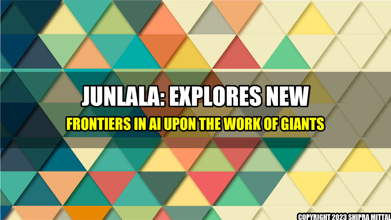 +JUNLALA: Explores New Frontiers in AI upon the Work of Giants+