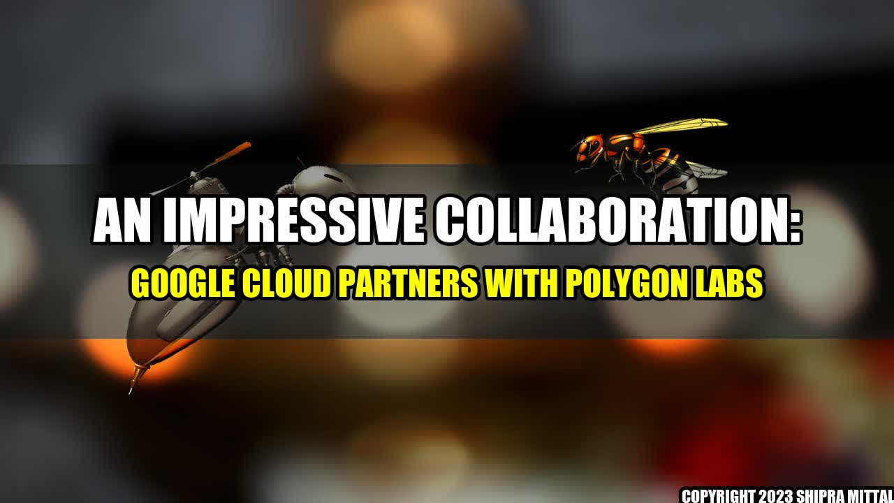 +An Impressive Collaboration: Google Cloud partners with Polygon Labs+