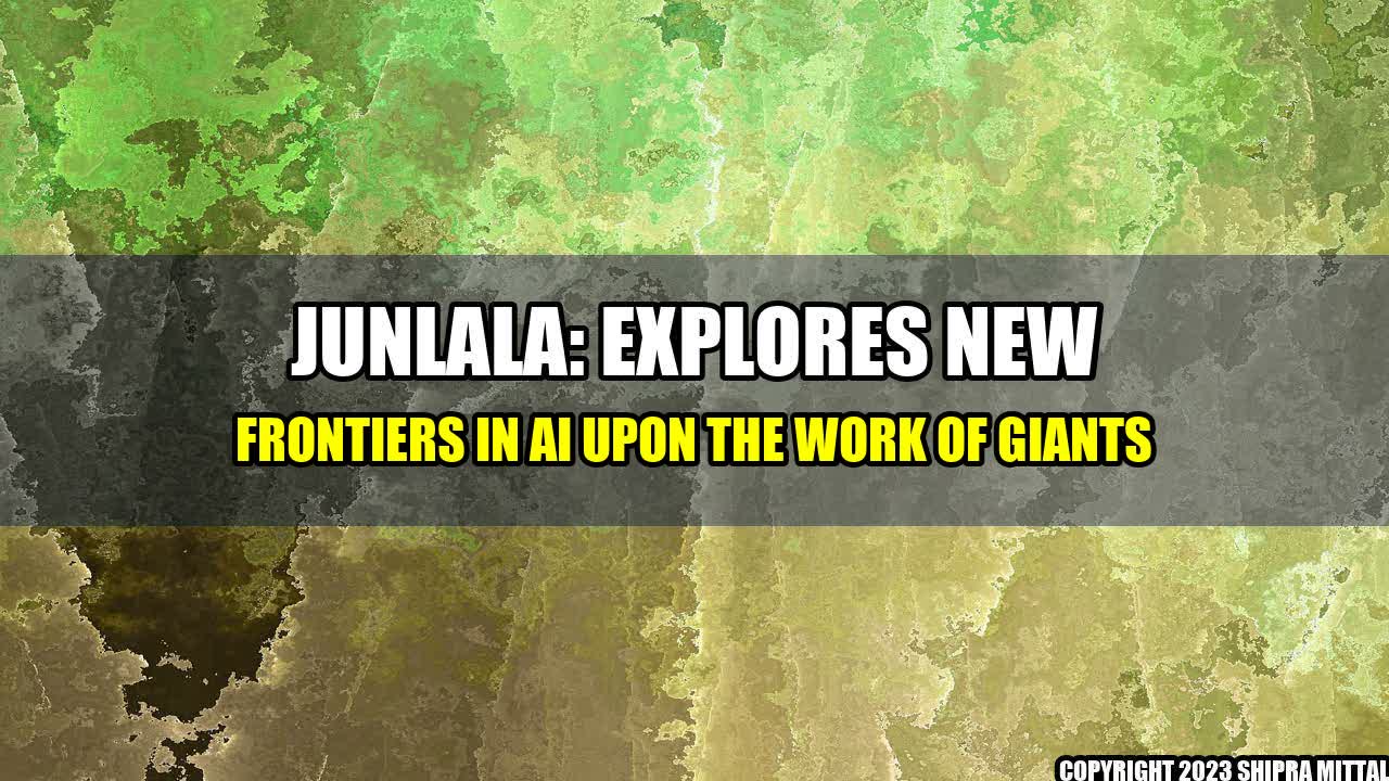 +JUNLALA: Explores New Frontiers in AI upon the Work of Giants+