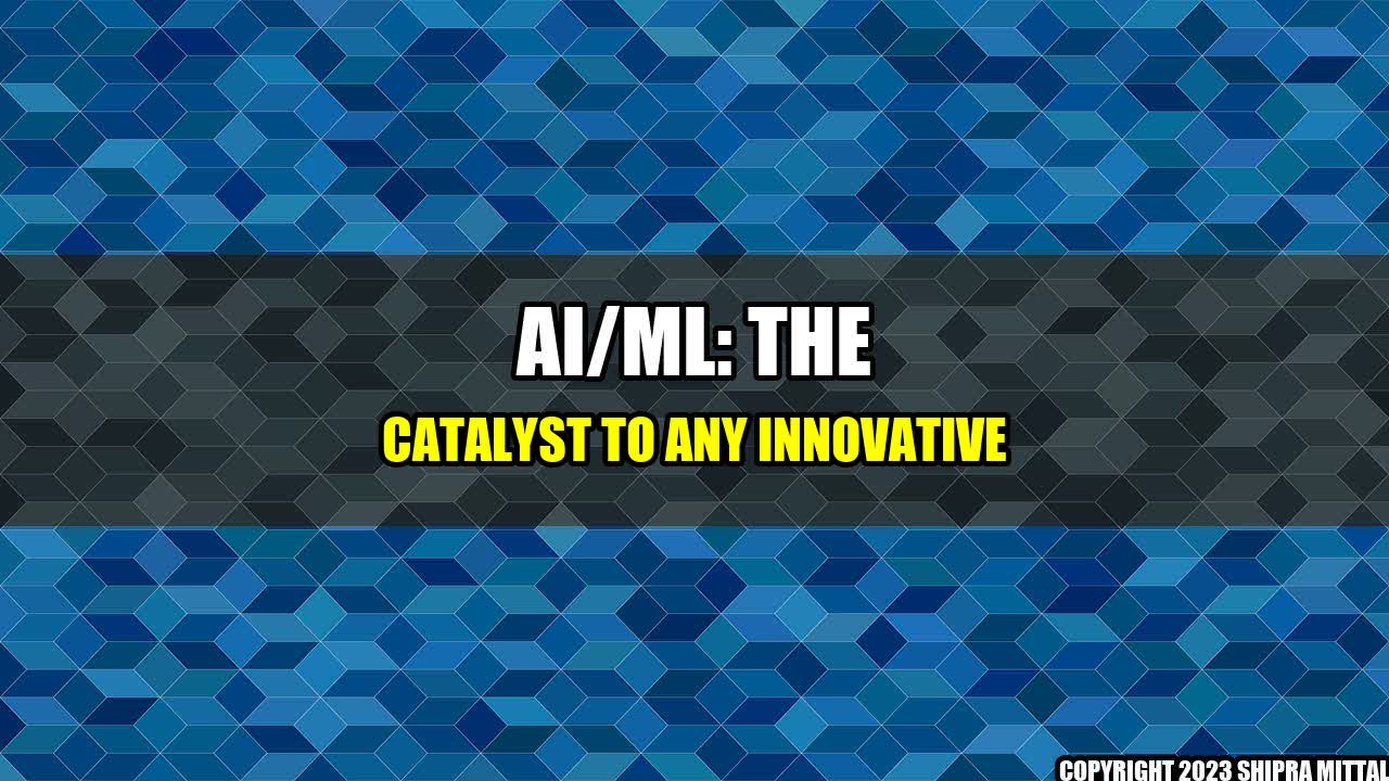 +AI/ML: The Catalyst to Any Innovative+