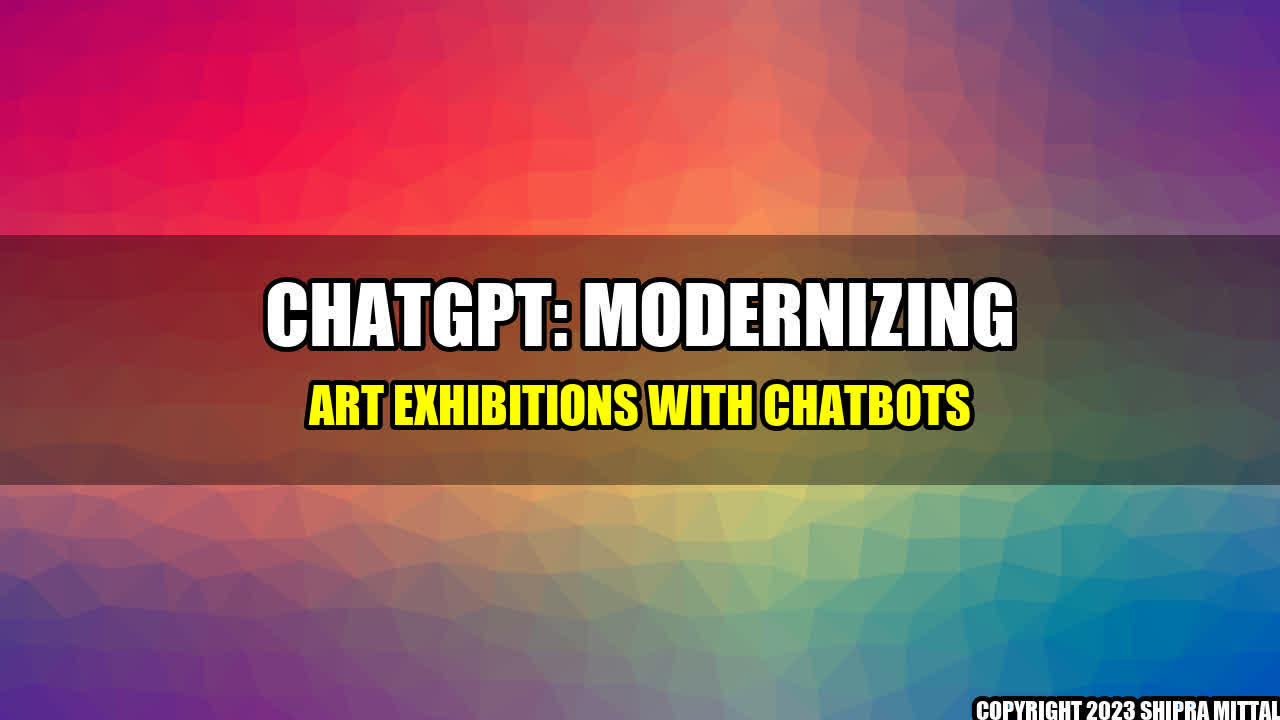 +ChatGPT: Modernizing Art Exhibitions with Chatbots+