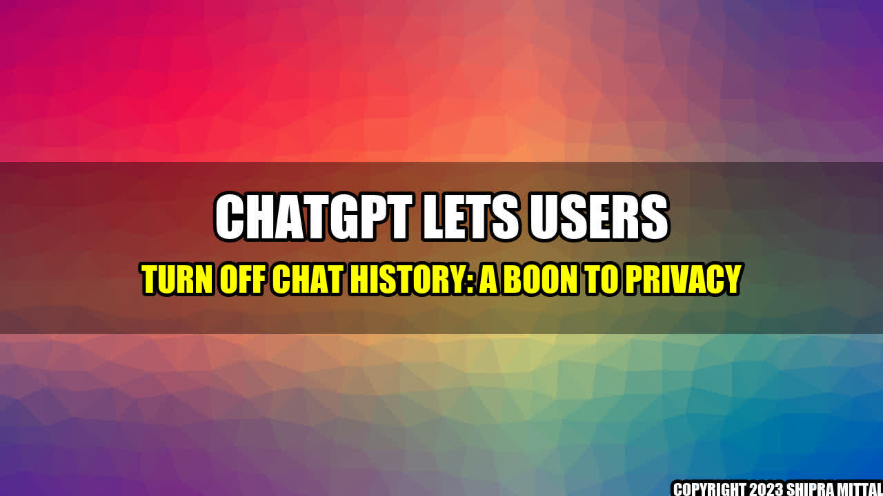 +ChatGPT Lets Users Turn Off Chat History: A Boon to Privacy+