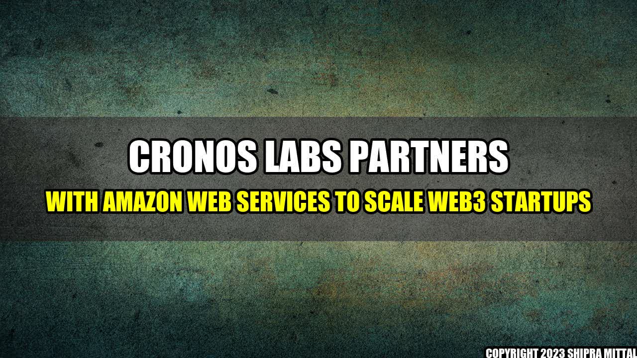 +Cronos Labs Partners With Amazon Web Services To Scale Web3 Startups+