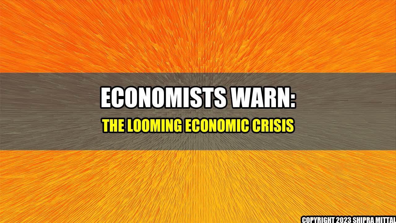 +Economists Warn: The Looming Economic Crisis+