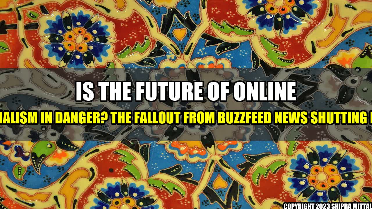 +Is The Future of Online Journalism in Danger? The Fallout from BuzzFeed News Shutting Down+