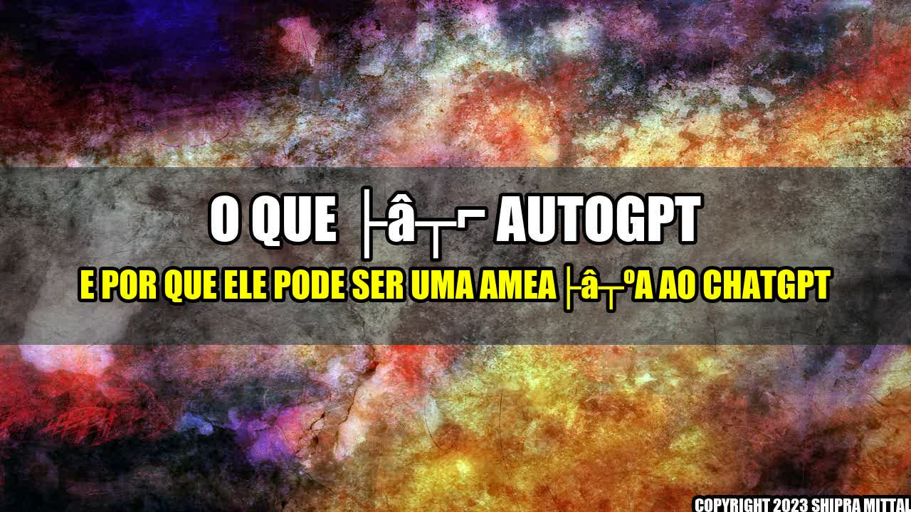 +O que Ã© AutoGPT e por que ele pode ser uma ameaÃ§a ao ChatGPT+