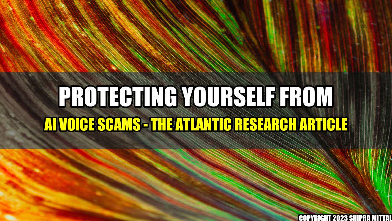 +Protecting Yourself From AI Voice Scams - The Atlantic Research Article+