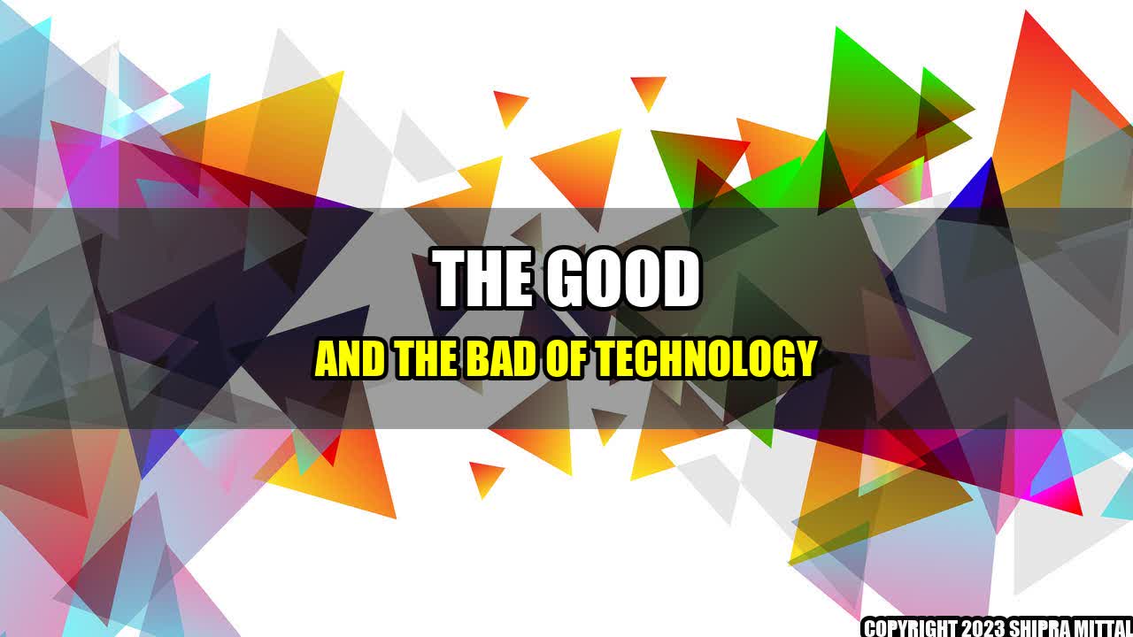 +The Good and the Bad of Technology+