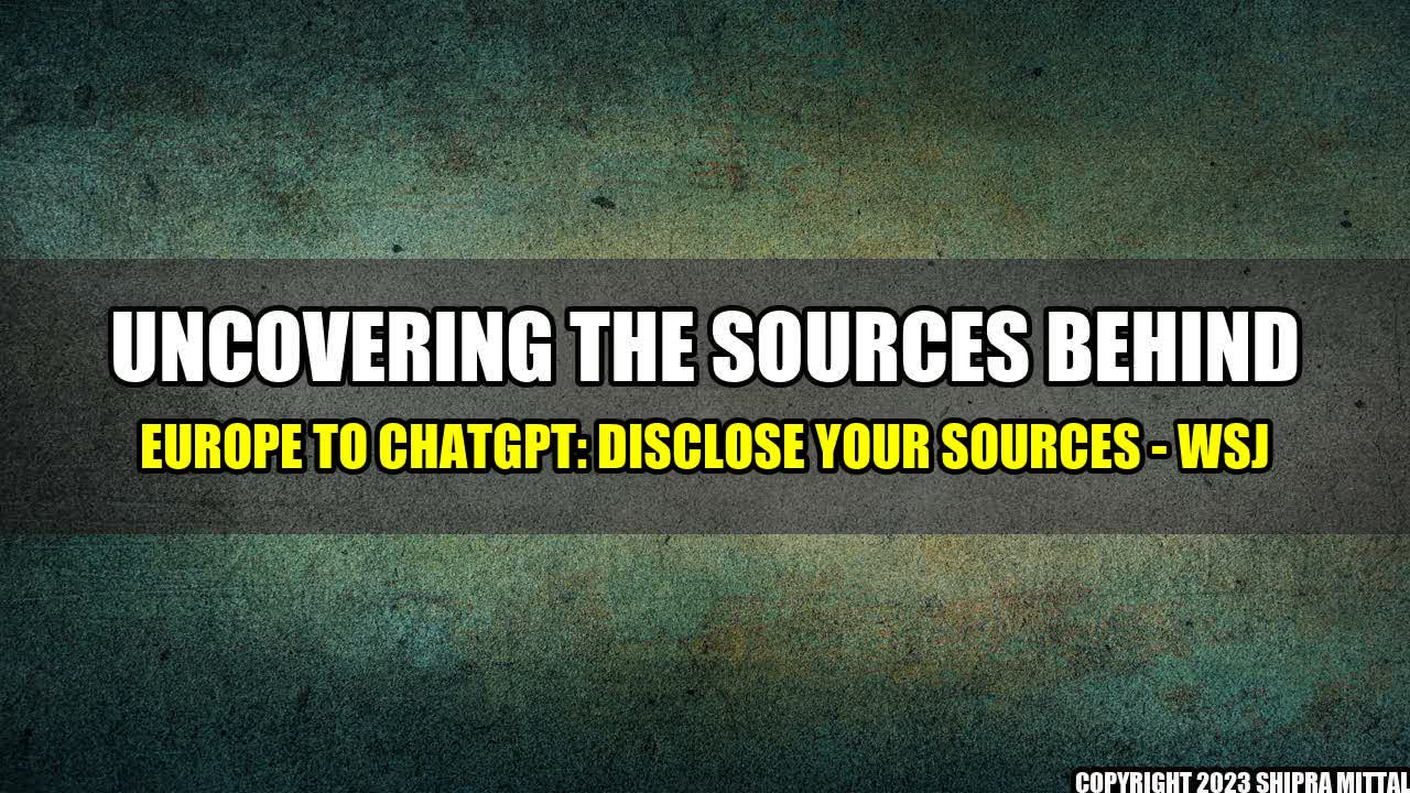 +Uncovering the Sources behind Europe to ChatGPT: Disclose Your Sources - WSJ+