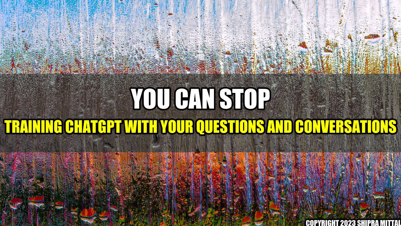 +You Can Stop Training ChatGPT With Your Questions and Conversations+