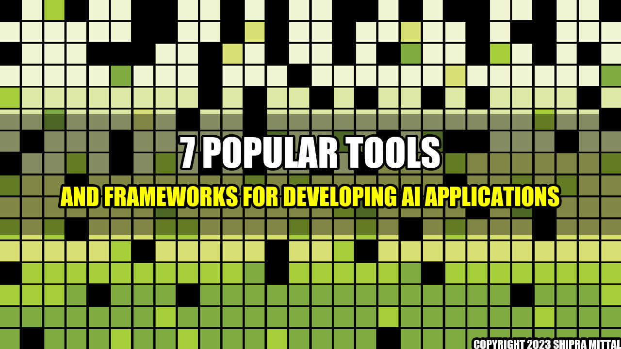 +7 Popular Tools and Frameworks for Developing AI Applications+