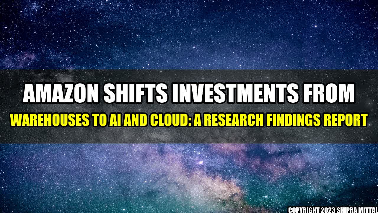 +Amazon Shifts Investments from Warehouses to AI and Cloud: A Research Findings Report+