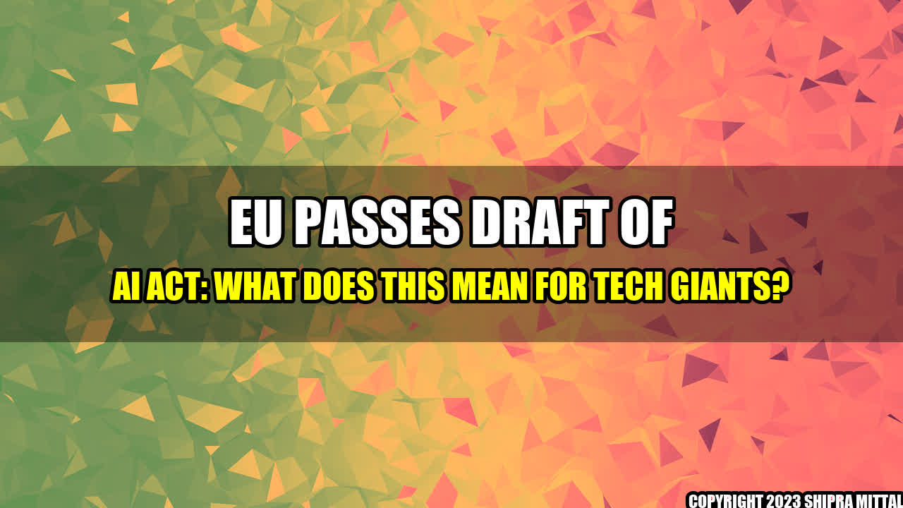 +EU Passes Draft of AI Act: What Does This Mean for Tech Giants?+