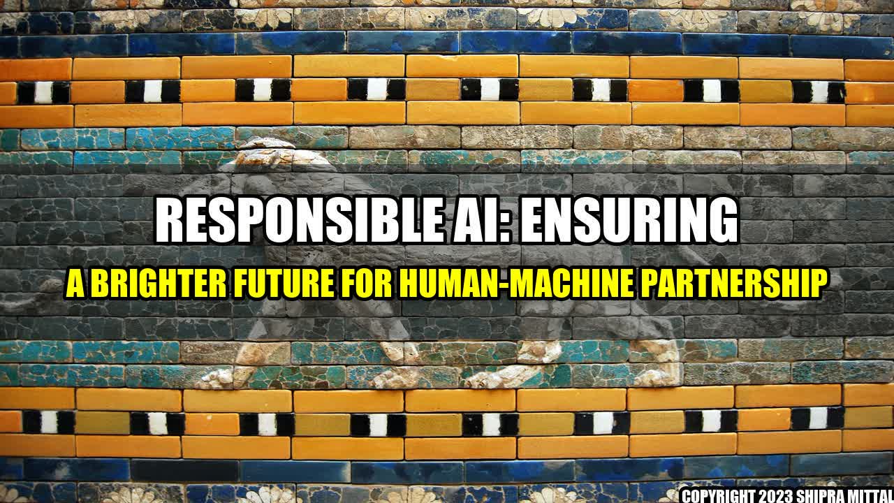 +Responsible AI: Ensuring a brighter future for human-machine partnership+