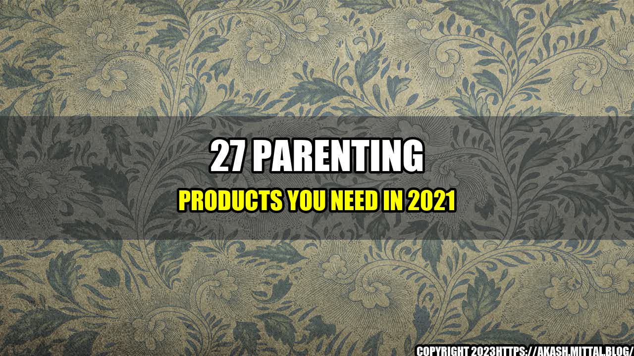 +27-Parenting-Products-You-Need-in-2021+