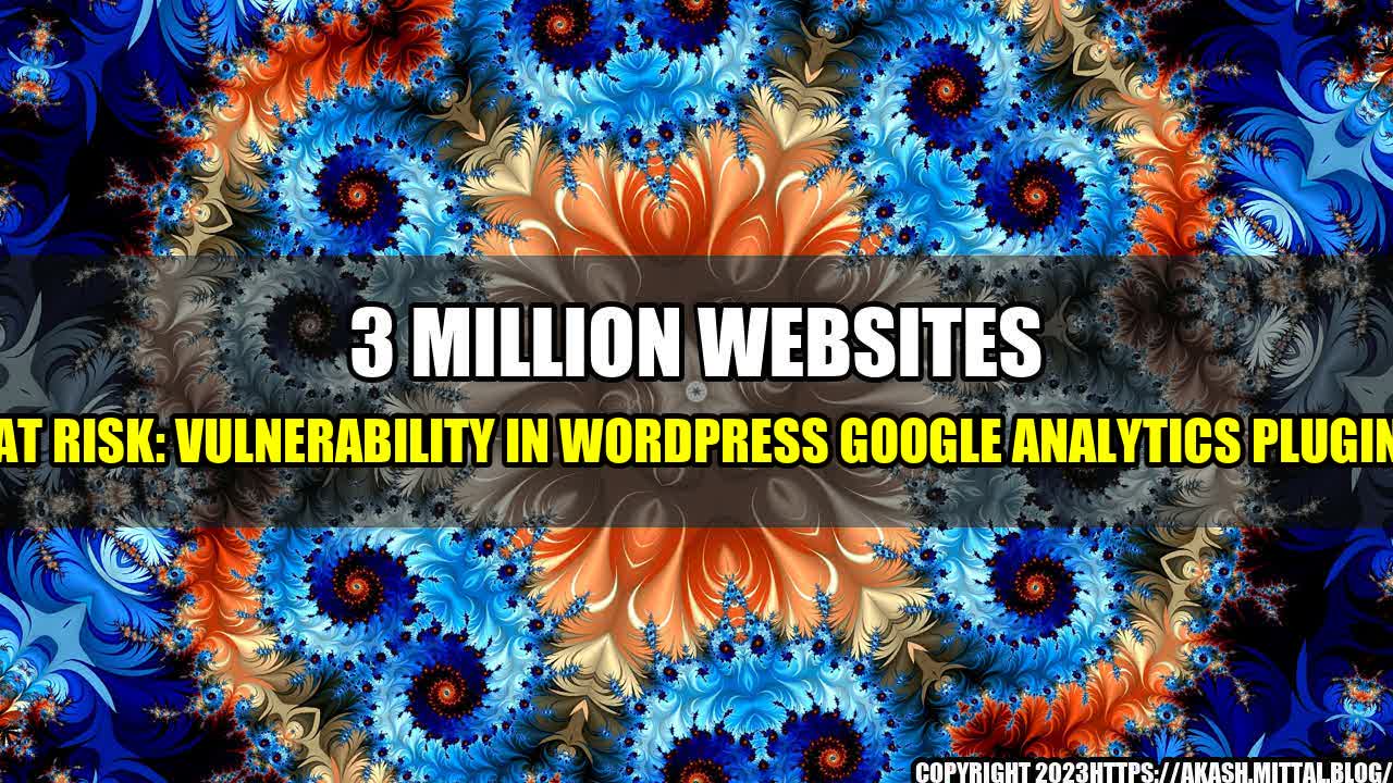 +3-Million-Websites-at-Risk-Vulnerability-in-WordPress-Google-Analytics-Plugin+