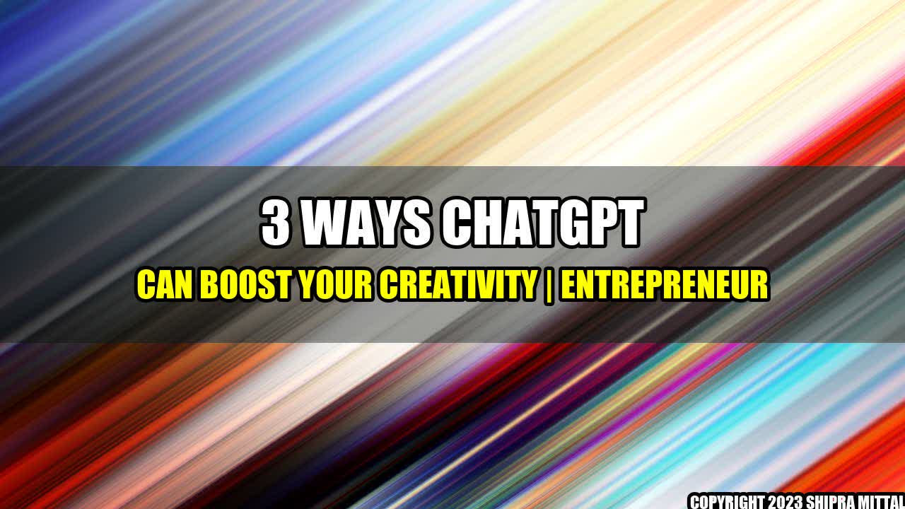 +3-Ways-ChatGPT-can-Boost-Your-Creativity-Entrepreneur+