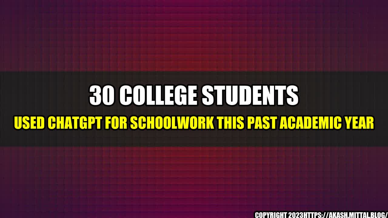 +30-College-Students-Used-ChatGPT-for-Schoolwork-this-past-Academic-Year+