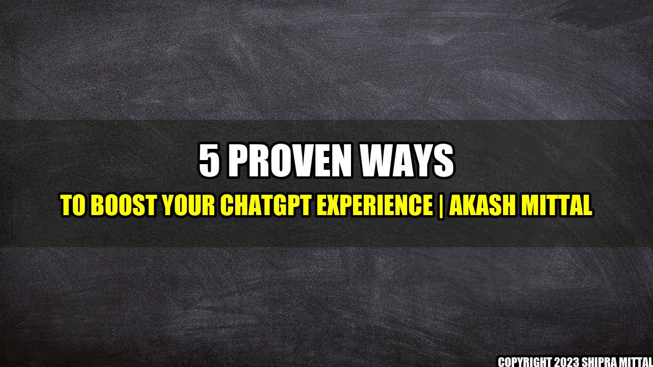 +5 Proven Ways to Boost Your ChatGPT Experience | Akash Mittal+