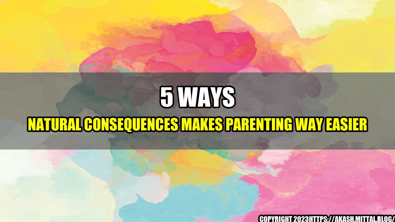 +5-Ways-Natural-Consequences-Makes-Parenting-Way-Easier+