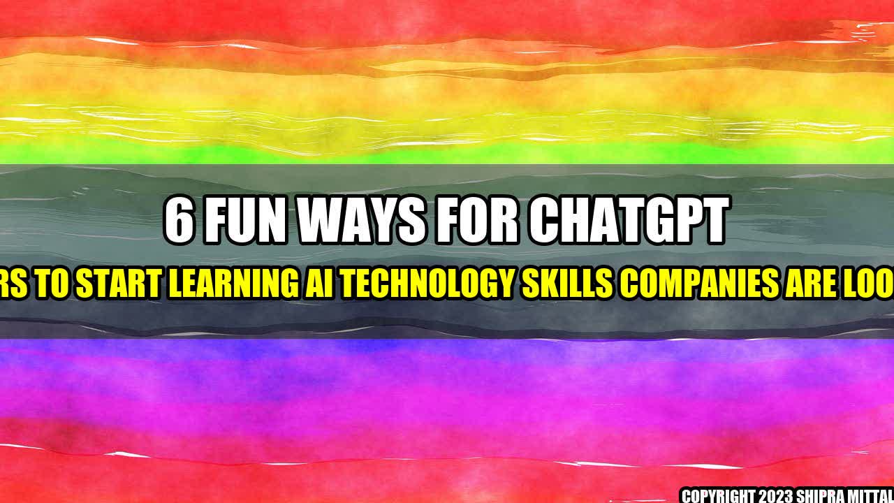 +6-Fun-Ways-for-ChatGPT-Beginners-to-Start-Learning-AI-Technology-Skills-Companies-are-Looking-For+