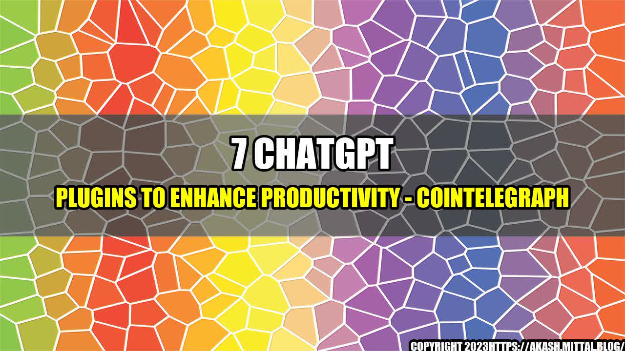 +7-ChatGPT-Plugins-to-Enhance-Productivity-Cointelegraph+