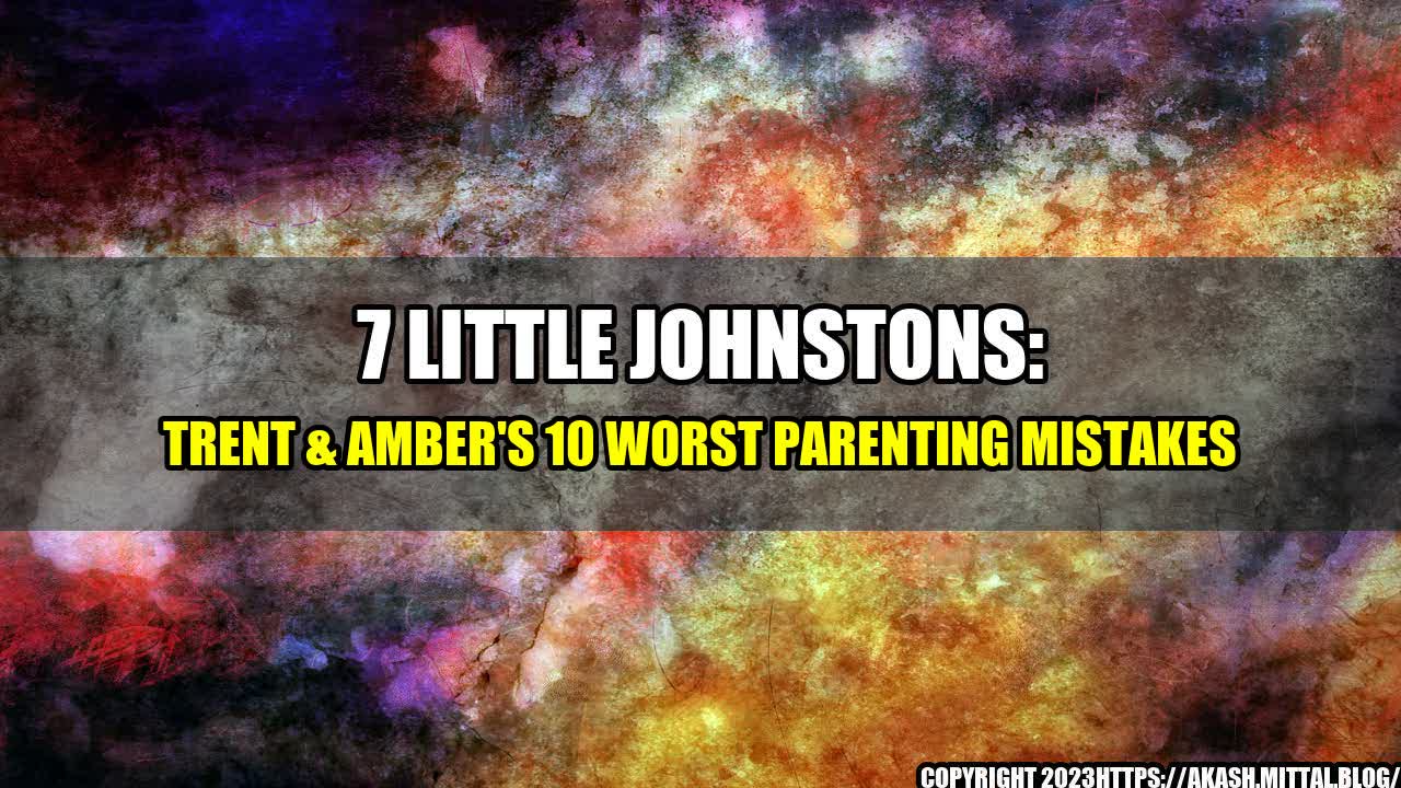 +7-Little-Johnstons-Trent-Amber-s-10-Worst-Parenting-Mistakes+