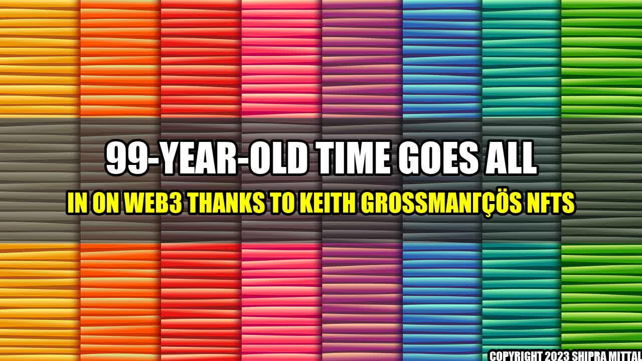 +99-Year-Old-Time-Goes-All-In-on-Web3-Thanks-to-Keith-Grossman-s-NFTs+