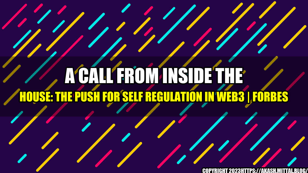 +A-Call-From-Inside-The-House-The-Push-For-Self-Regulation-In-Web3-Forbes+