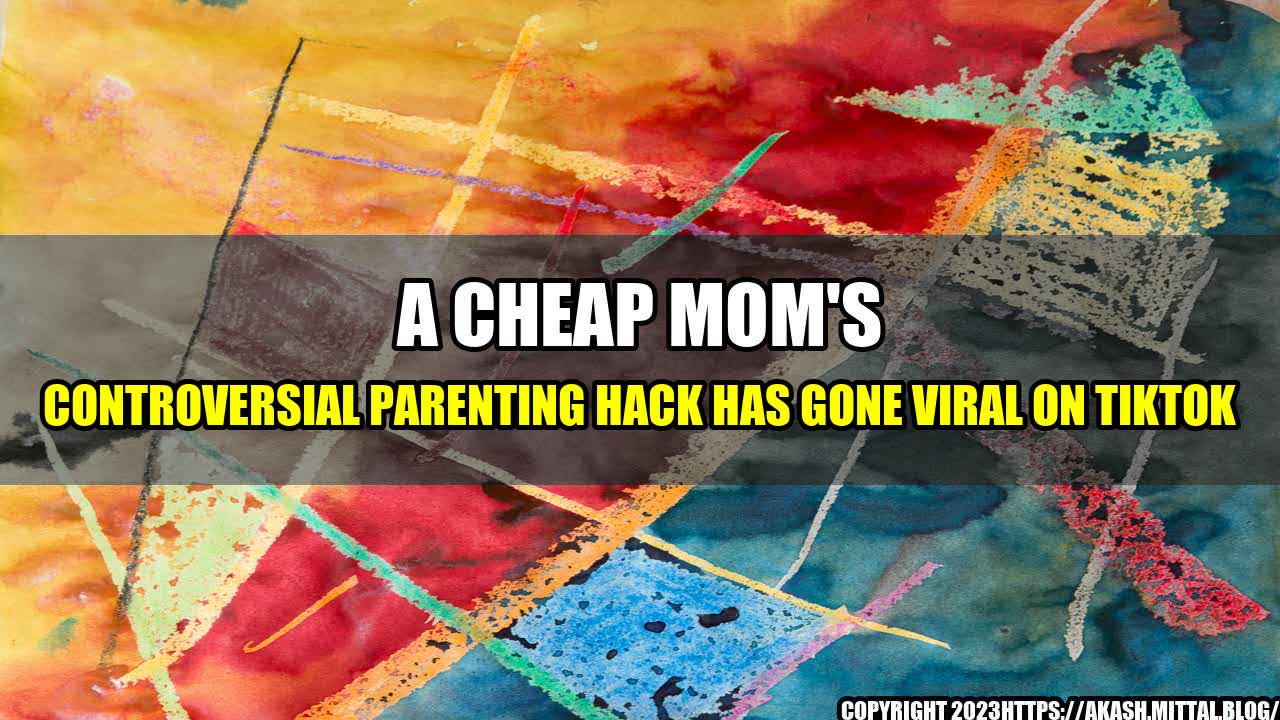 +A-Cheap-Mom-s-Controversial-Parenting-Hack-Has-Gone-Viral-on-TikTok+