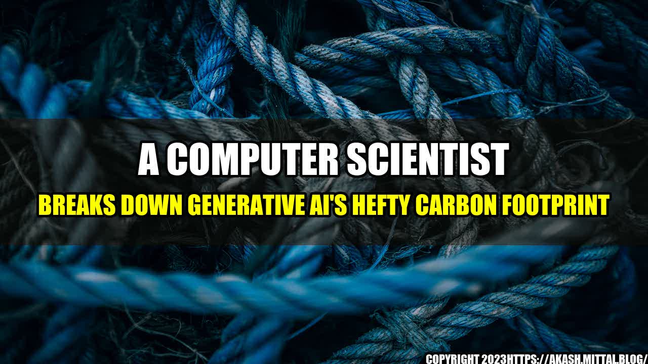 +A-Computer-Scientist-Breaks-Down-Generative-AI-s-Hefty-Carbon-Footprint+