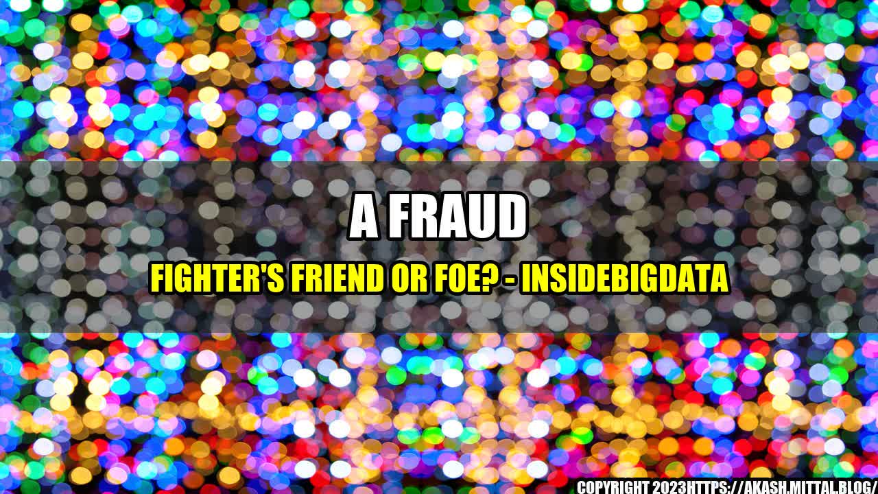 +A-Fraud-Fighter-s-Friend-or-Foe-InsideBIGDATA+