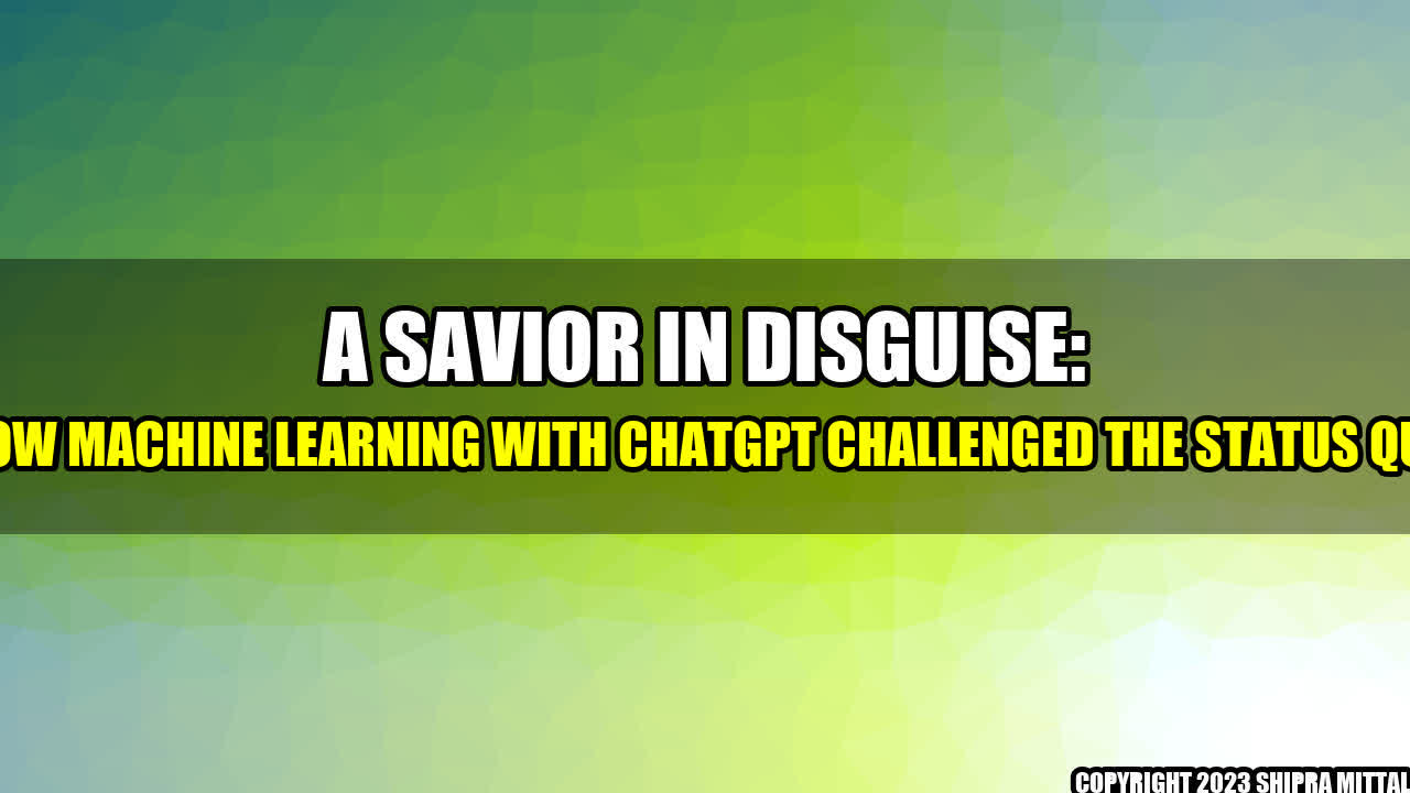 +A-Savior-in-Disguise-How-Machine-Learning-with-ChatGPT-Challenged-the-Status-Quo+