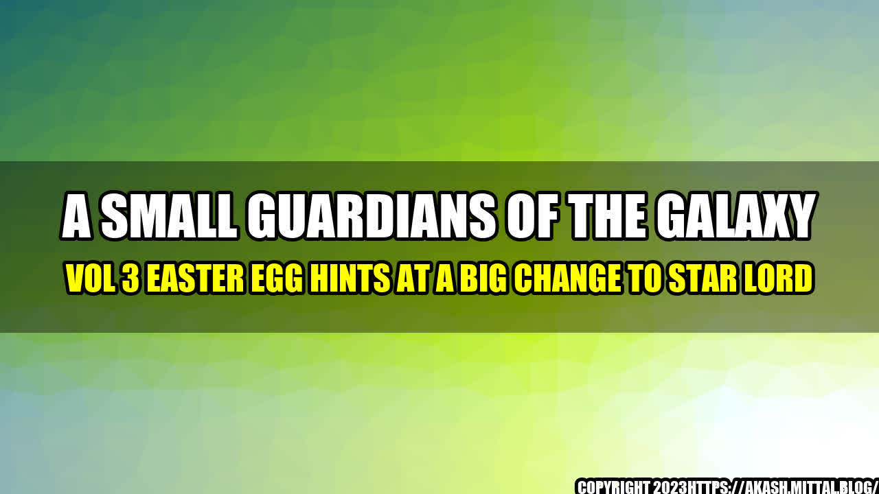 +A-Small-Guardians-of-the-Galaxy-Vol-3-Easter-Egg-Hints-at-a-Big-Change-to-Star-Lord+