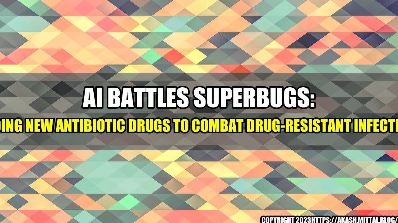 +AI-Battles-Superbugs-Finding-New-Antibiotic-Drugs-to-Combat-Drug-Resistant-Infections+