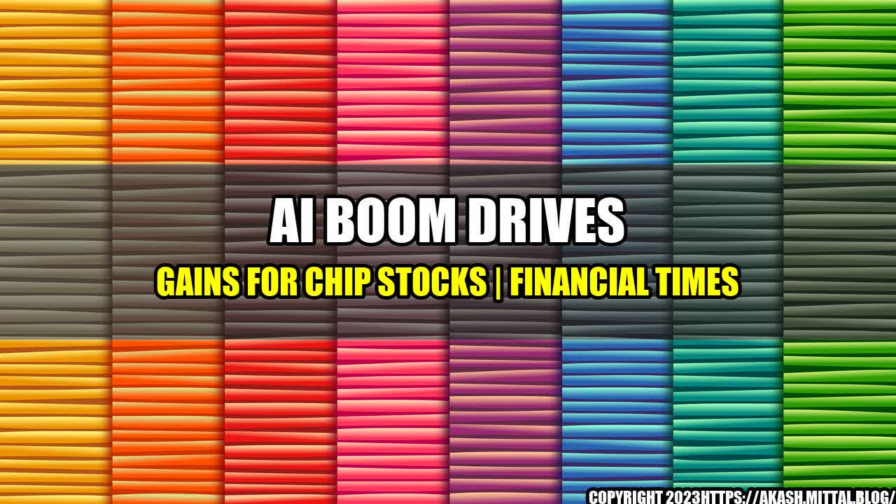 +AI-Boom-Drives-Gains-for-Chip-Stocks-Financial-Times+