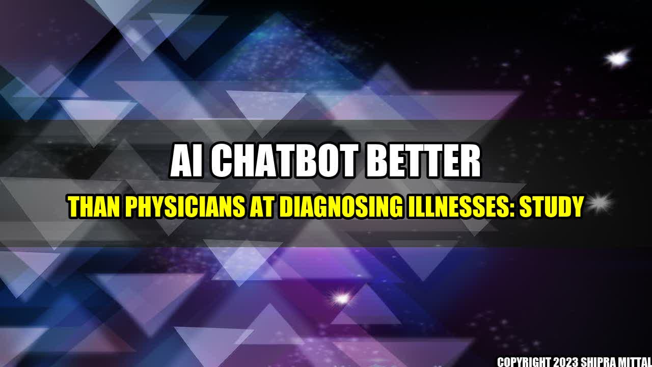 +AI Chatbot Better Than Physicians at Diagnosing Illnesses: Study+