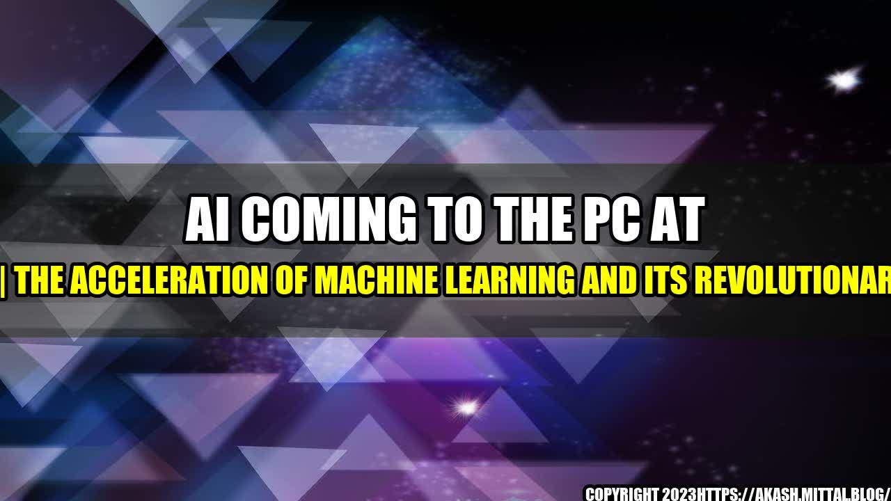 +AI-Coming-to-the-PC-at-Scale-Intel-The-Acceleration-of-Machine-Learning-and-Its-Revolutionary-Potential+