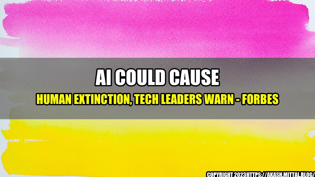 +AI-Could-Cause-Human-Extinction-Tech-Leaders-Warn-Forbes+