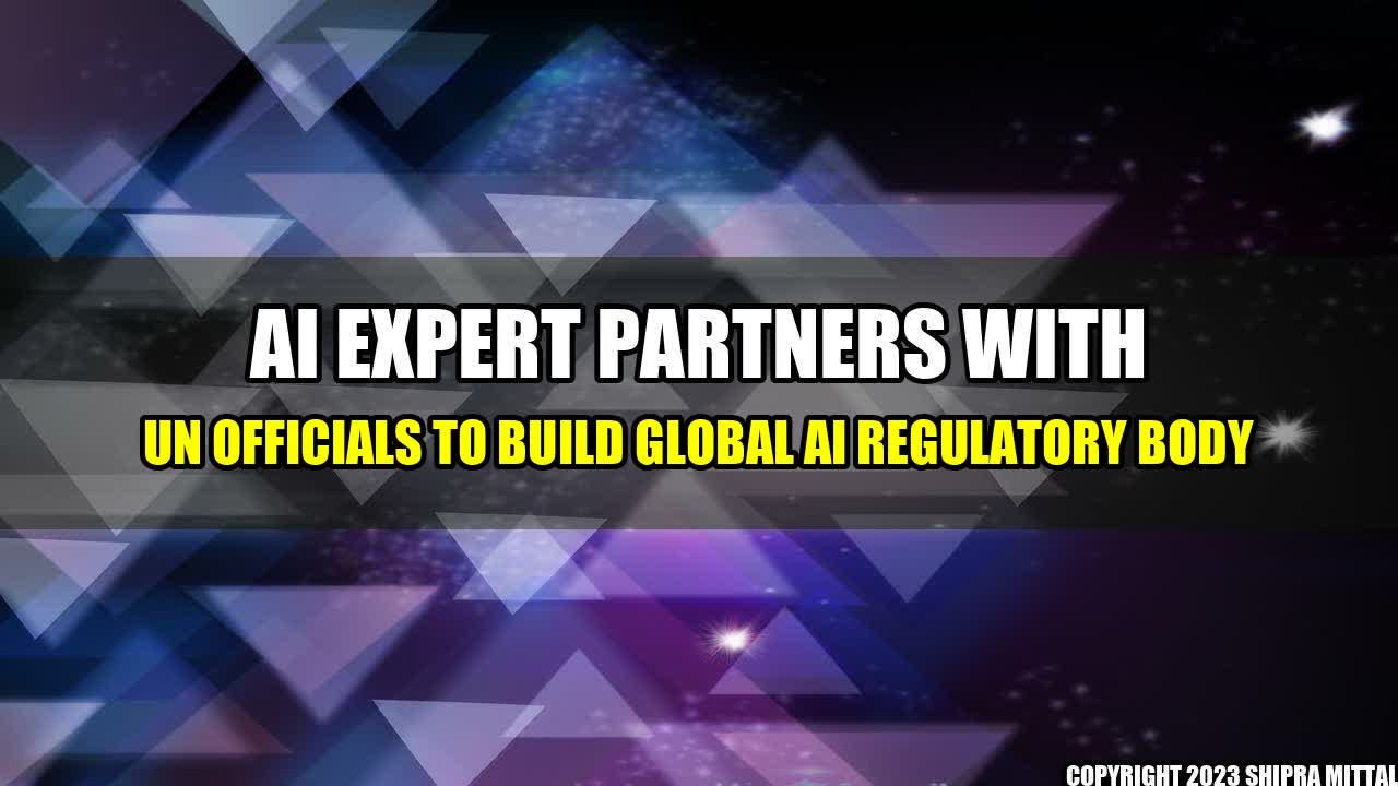 +AI-Expert-Partners-with-UN-Officials-to-Build-Global-AI-Regulatory-Body+