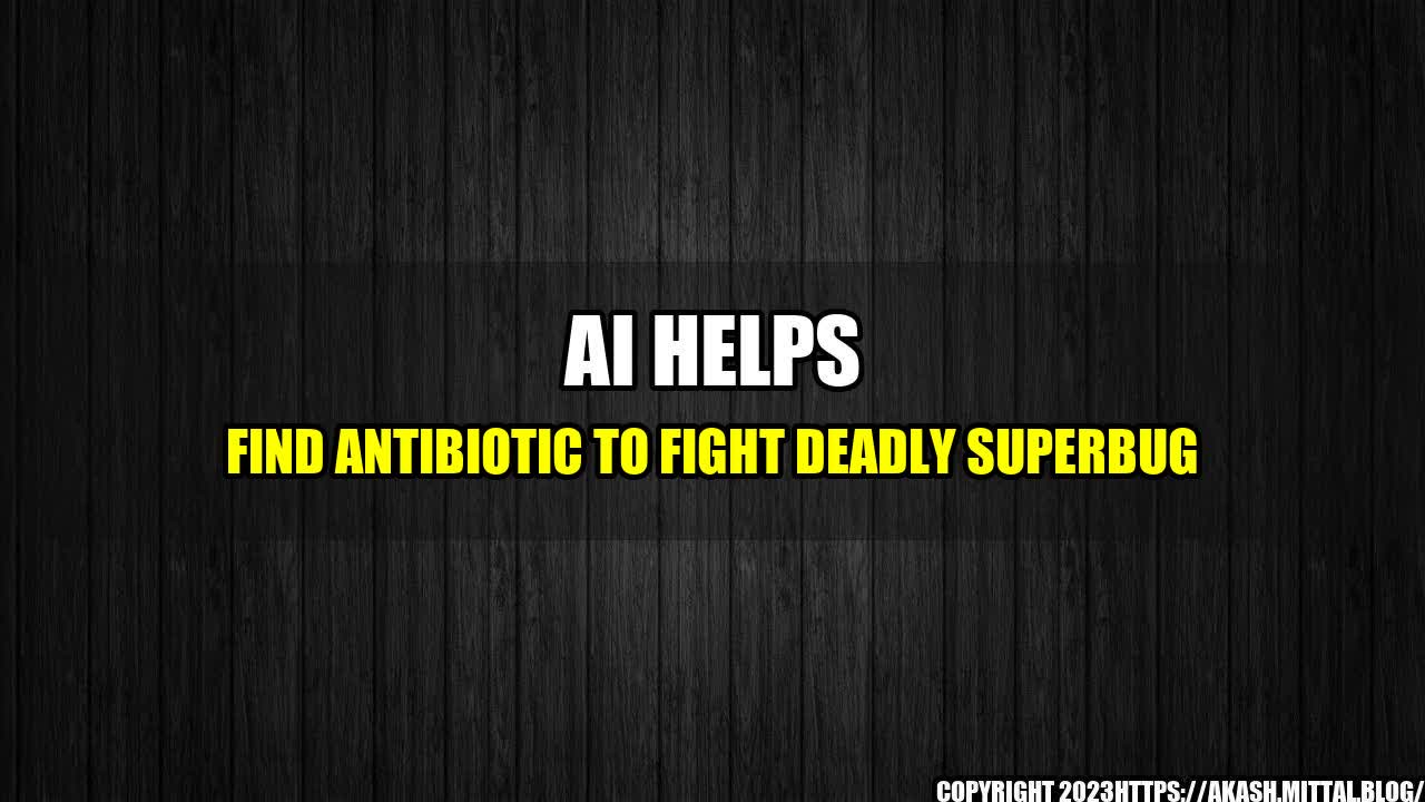 +AI-Helps-Find-Antibiotic-to-Fight-Deadly-Superbug+