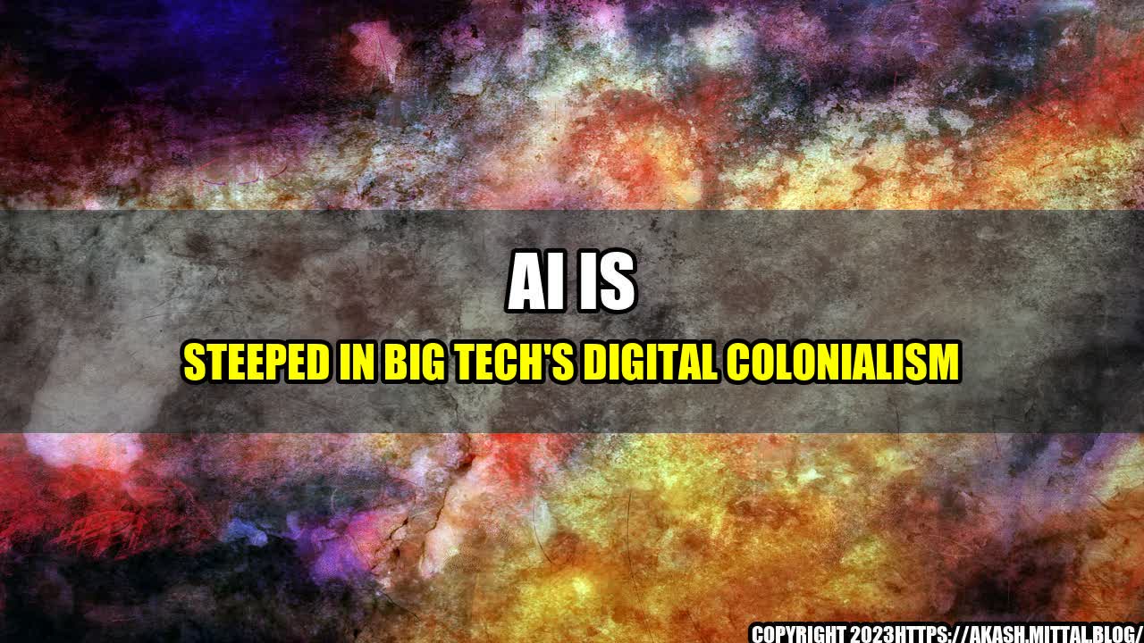 +AI-Is-Steeped-in-Big-Tech-s-Digital-Colonialism+