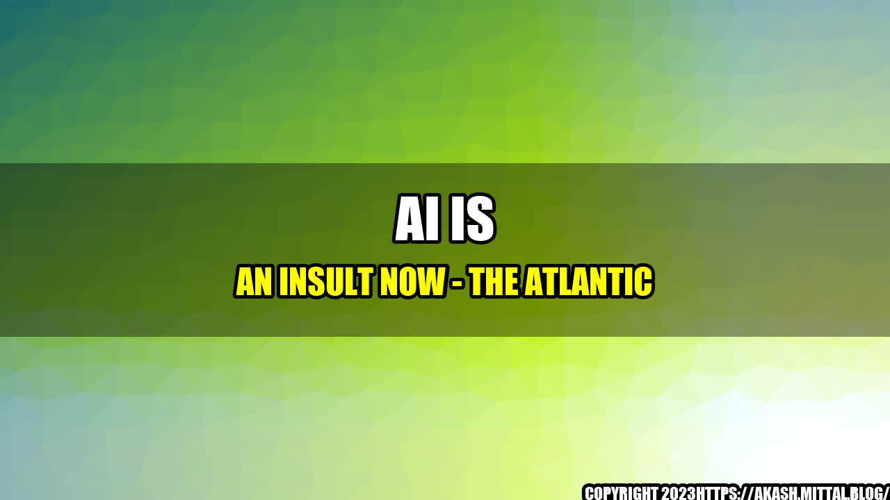 +AI-Is-an-Insult-Now-The-Atlantic+