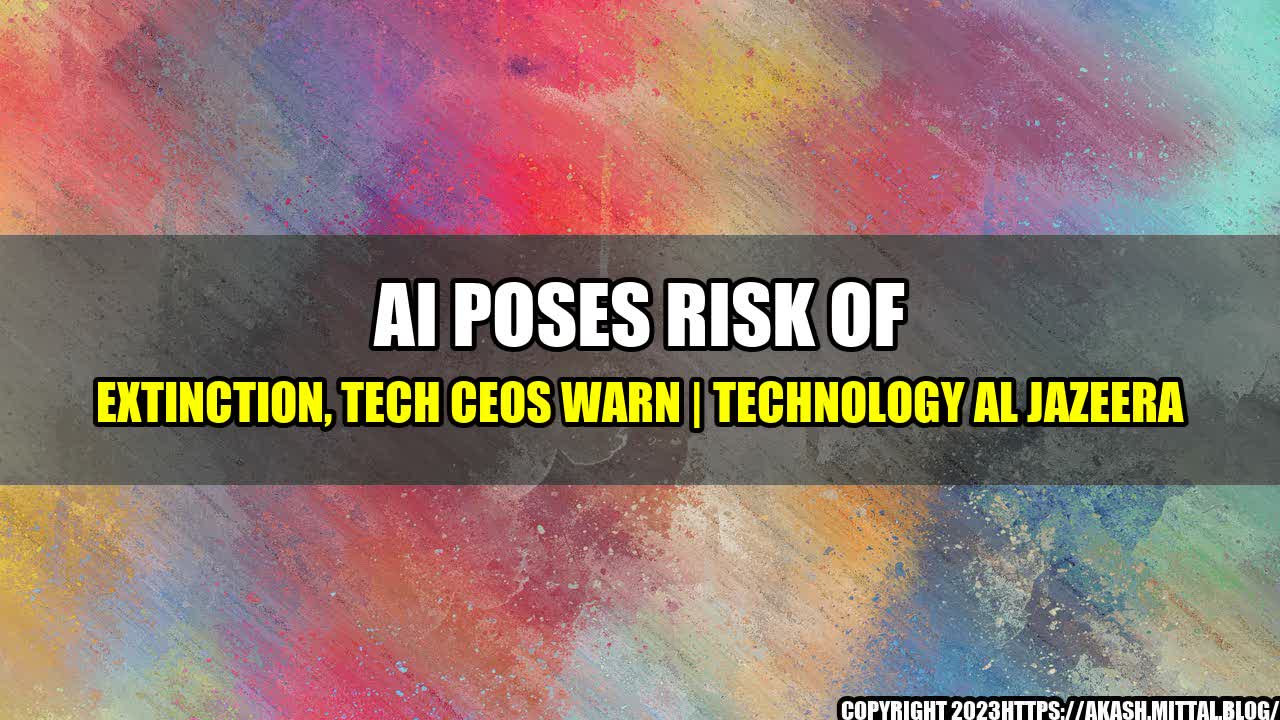 +AI-Poses-Risk-of-Extinction-Tech-CEOs-Warn-Technology-Al-Jazeera+