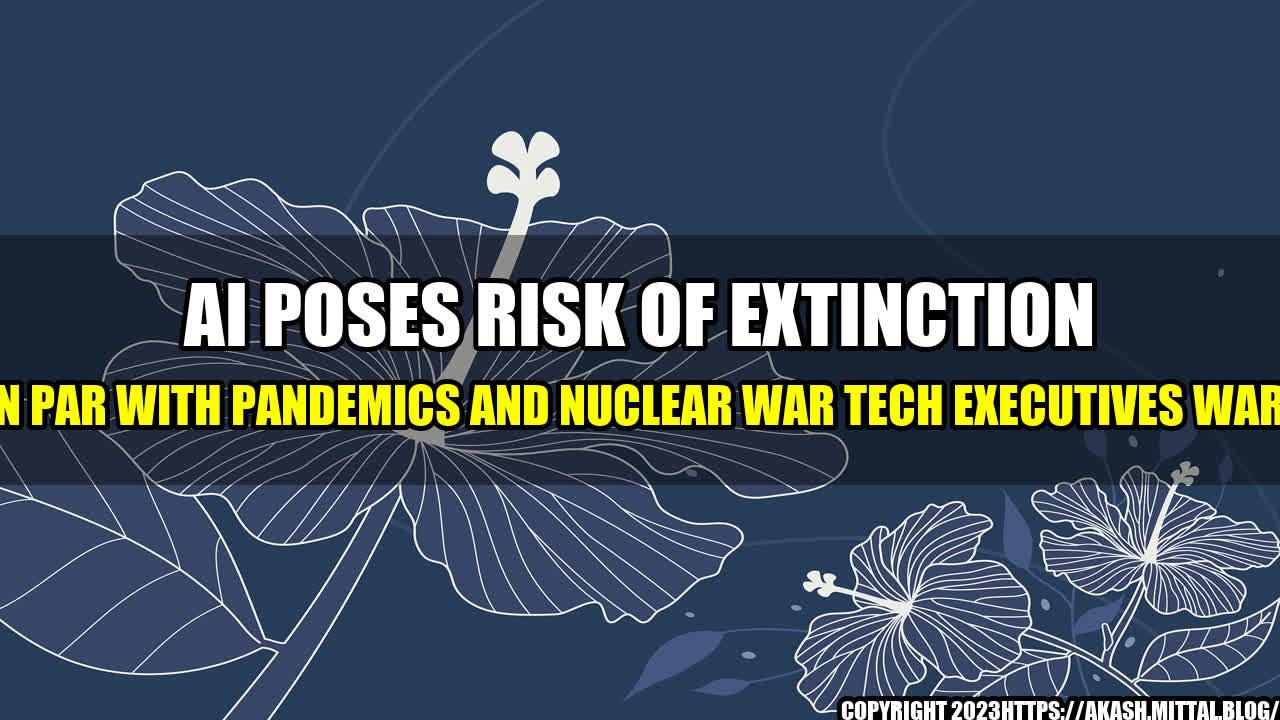 +AI-Poses-Risk-of-Extinction-on-Par-With-Pandemics-and-Nuclear-War-Tech-Executives-Warn+