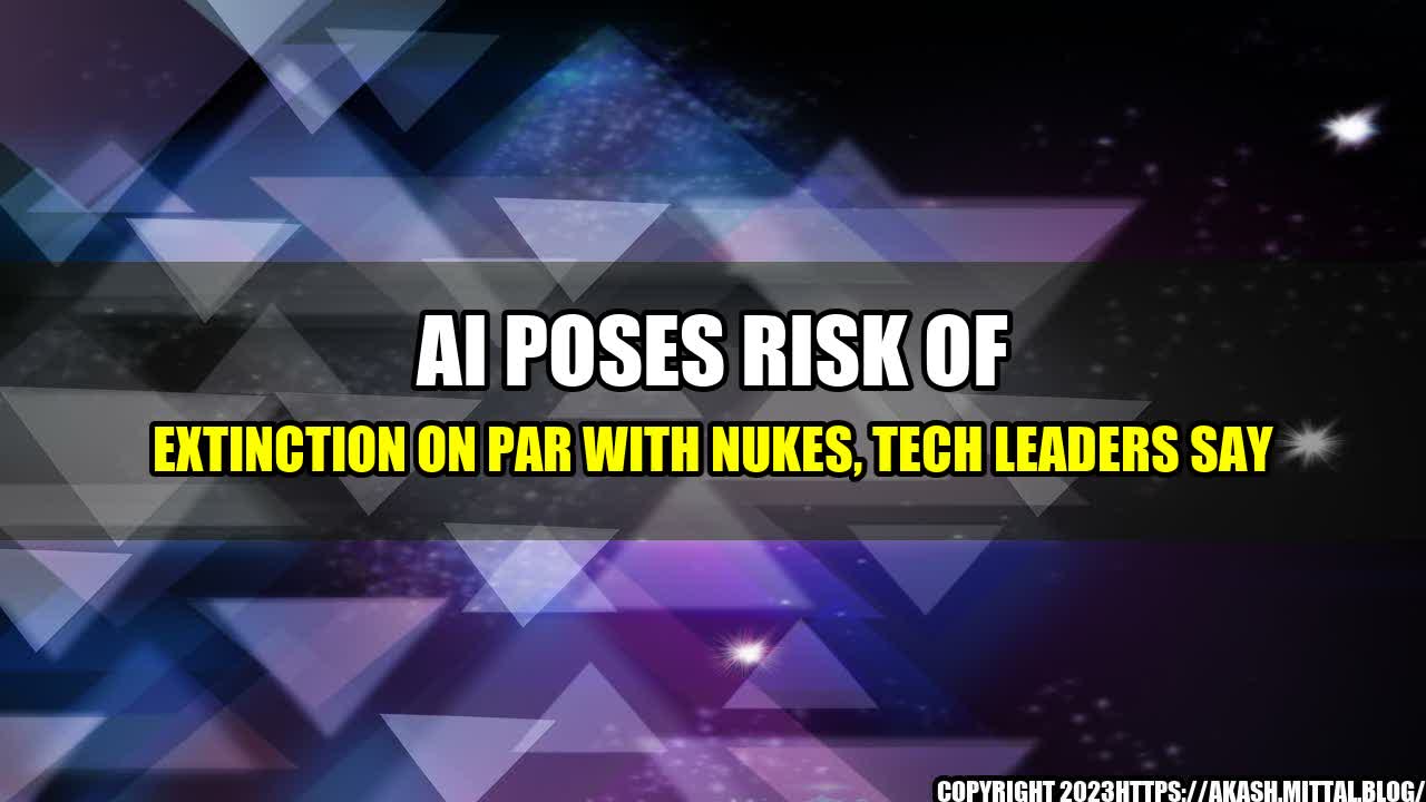 +AI-Poses-Risk-of-Extinction-on-Par-with-Nukes-Tech-Leaders-Say+