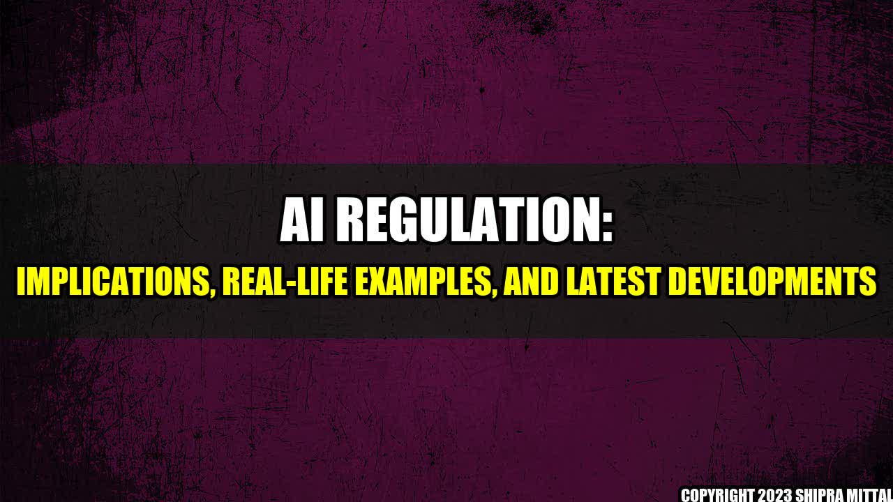 +AI Regulation: Implications, Real-life Examples, and Latest Developments+