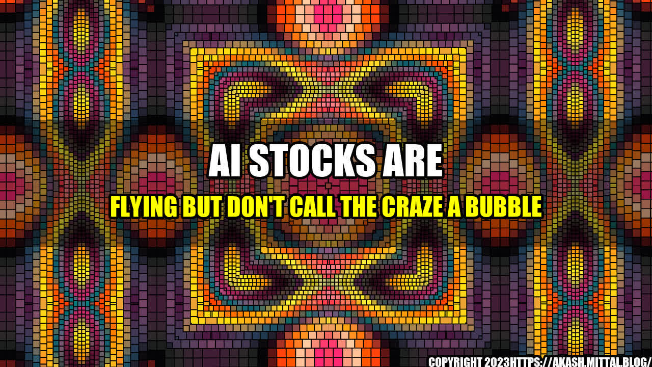 +AI-Stocks-Are-Flying-but-Don-t-Call-the-Craze-a-Bubble+