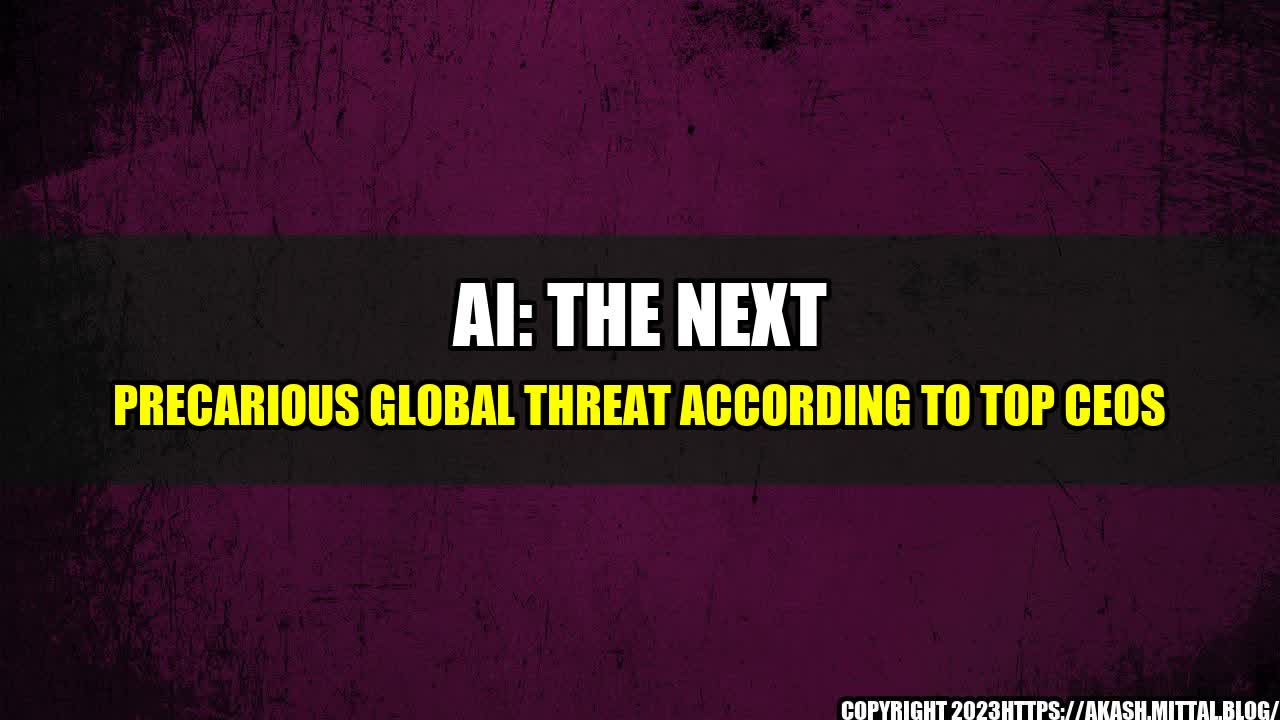 +AI-The-Next-Precarious-Global-Threat-According-To-Top-CEOs+