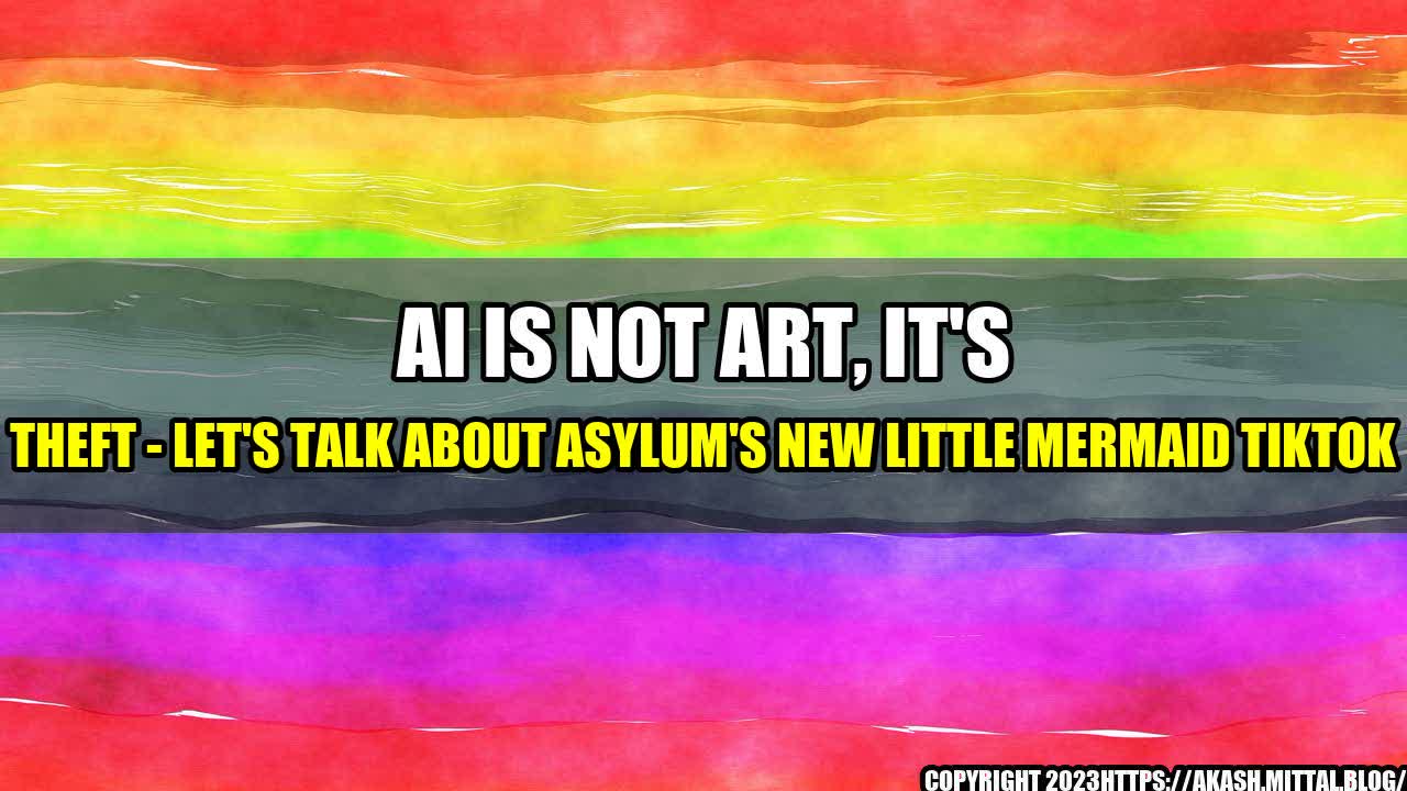 +AI-is-not-Art-It-s-Theft-Let-s-Talk-About-Asylum-s-New-Little-Mermaid-TikTok+